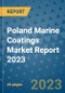 Poland Marine Coatings Market Report 2023 - Product Image