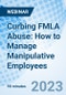 Curbing FMLA Abuse: How to Manage Manipulative Employees - Webinar - Product Image