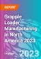 Grapple Loader Manufacturing in North America 2023 - Product Thumbnail Image