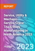 Service, Utility & Mechanic Service/Crane Truck/Body Manufacturing in North America 2023- Product Image