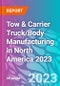 Tow & Carrier Truck/Body Manufacturing in North America 2023 - Product Thumbnail Image