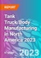 Tank Truck/Body Manufacturing in North America 2023 - Product Thumbnail Image