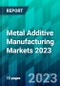 Metal Additive Manufacturing Markets 2023 - Product Thumbnail Image