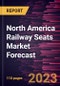 North America Railway Seats Market Forecast to 2030 - Regional Analysis by Train Type and Seat Type - Product Image