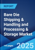 Bare Die Shipping & Handling and Processing & Storage Market 2025-2033- Product Image