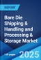 Bare Die Shipping & Handling and Processing & Storage Market 2025-2033 - Product Thumbnail Image