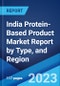 India Protein-Based Product Market Report by Type, and Region 2023-2028 - Product Image