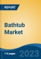Bathtub Market - Global Industry Size, Share, Trends, Opportunity, and Forecast, 2018-2028F - Product Image