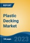 Plastic Decking Market - Global Industry Size, Share, Trends, Opportunity, and Forecast, 2018-2028F - Product Image