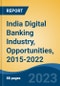 India Digital Banking Industry, Opportunities, 2015-2022 - Product Image