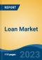 Loan Market - Global Industry Size, Share, Trends, Opportunity, and Forecast, 2018-2028F - Product Image