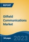 Oilfield Communications Market - Global Industry Size, Share, Trends, Opportunity, and Forecast, 2018-2028 - Product Image