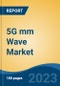 5G mm Wave Market - Global Industry Size, Share, Trends, Opportunity, and Forecast, 2018-2028F - Product Image