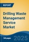 Drilling Waste Management Service Market - Global Industry Size, Share, Trends, Opportunity, and Forecast, 2018-2028F - Product Image