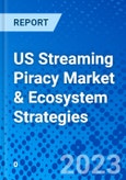 US Streaming Piracy Market & Ecosystem Strategies- Product Image