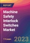 Machine Safety Interlock Switches Market Size, Market Share, Application Analysis, Regional Outlook, Growth Trends, Key Players, Competitive Strategies and Forecasts, 2023 To 2031 - Product Image