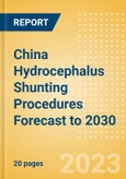 China Hydrocephalus Shunting Procedures Forecast to 2030 - Revision Hydrocephalus Shunt and New Hydrocephalus Shunt Procedures- Product Image