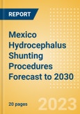 Mexico Hydrocephalus Shunting Procedures Forecast to 2030 - Revision Hydrocephalus Shunt and New Hydrocephalus Shunt Procedures- Product Image