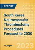 South Korea Neurovascular Thrombectomy Procedures Forecast to 2030 - Aspiration Catheters, Stent Retriever and Stent Retriever + Aspiration Catheter Combination Procedures- Product Image