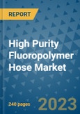 High Purity Fluoropolymer Hose Market - Global High Purity Fluoropolymer Hose Industry Analysis, Size, Share, Growth, Trends, Regional Outlook, and Forecast 2023-2030- Product Image