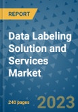 Data Labeling Solution and Services Market - Global Data Labeling Solution and Services Industry Analysis, Size, Share, Growth, Trends, Regional Outlook, and Forecast 2023-2030- Product Image