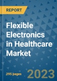 Flexible Electronics in Healthcare Market - Global Flexible Electronics in Healthcare Industry Analysis, Size, Share, Growth, Trends, Regional Outlook, and Forecast 2023-2030- Product Image