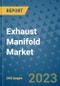 Exhaust Manifold Market - Global Exhaust Manifold Industry Analysis, Size, Share, Growth, Trends, Regional Outlook, and Forecast 2023-2030 - Product Image