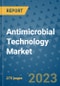 Antimicrobial Technology Market - Global Antimicrobial Technology Industry Analysis, Size, Share, Growth, Trends, Regional Outlook, and Forecast 2023-2030 - Product Image