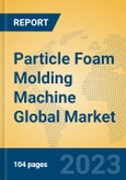 Particle Foam Molding Machine Global Market Insights 2023, Analysis and Forecast to 2028, by Manufacturers, Regions, Technology, Application, Product Type- Product Image