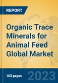 Organic Trace Minerals for Animal Feed Global Market Insights 2023, Analysis and Forecast to 2028, by Manufacturers, Regions, Technology, Application, Product Type- Product Image