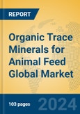 Organic Trace Minerals for Animal Feed Global Market Insights 2024, Analysis and Forecast to 2029, by Manufacturers, Regions, Technology, Application, Product Type- Product Image