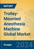 Trolley-Mounted Anesthesia Machine Global Market Insights 2023, Analysis and Forecast to 2028, by Manufacturers, Regions, Technology, Application, Product Type- Product Image