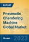 Pneumatic Chamfering Machine Global Market Insights 2023, Analysis and Forecast to 2028, by Manufacturers, Regions, Technology, Application, Product Type - Product Image