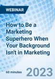 How to Be a Marketing Superhero When Your Background Isn't in Marketing - Webinar (Recorded)- Product Image