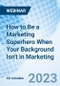 How to Be a Marketing Superhero When Your Background Isn't in Marketing - Webinar (Recorded) - Product Thumbnail Image