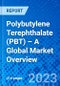Polybutylene Terephthalate (PBT) – A Global Market Overview - Product Image