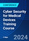 Cyber Security for Medical Devices Training Course (April 25-26, 2024) - Product Image
