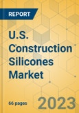U.S. Construction Silicones Market - Focused Insights 2023-2028- Product Image