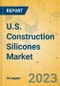 U.S. Construction Silicones Market - Focused Insights 2023-2028 - Product Thumbnail Image