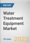 Water Treatment Equipment Market By Type, By End-use Industry: Global Opportunity Analysis and Industry Forecast, 2023-2032 - Product Image