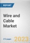 Wire and Cable Market By Installation Type, By Voltage, By Vertical: Global Opportunity Analysis and Industry Forecast, 2023-2032 - Product Thumbnail Image