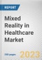 Mixed Reality in Healthcare Market By Type, By Component, By Application, By End User: Global Opportunity Analysis and Industry Forecast, 2023-2031 - Product Thumbnail Image