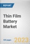 Thin Film Battery Market By Chargeability, By Voltage Range, By Application: Global Opportunity Analysis and Industry Forecast, 2023-2032 - Product Thumbnail Image