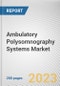Ambulatory Polysomnography Systems Market By Product, By Application, By End-user: Global Opportunity Analysis and Industry Forecast, 2022-2031 - Product Image