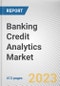 Banking Credit Analytics Market By Component, By Deployment Mode, By Application: Global Opportunity Analysis and Industry Forecast, 2023-2032 - Product Image