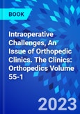 Intraoperative Challenges, An Issue of Orthopedic Clinics. The Clinics: Orthopedics Volume 55-1- Product Image