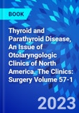 Thyroid and Parathyroid Disease, An Issue of Otolaryngologic Clinics of North America. The Clinics: Surgery Volume 57-1- Product Image