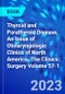 Thyroid and Parathyroid Disease, An Issue of Otolaryngologic Clinics of North America. The Clinics: Surgery Volume 57-1 - Product Thumbnail Image