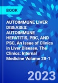 AUTOIMMUNE LIVER DISEASES: AUTOIMMUNE HEPATITIS, PBC, AND PSC, An Issue of Clinics in Liver Disease. The Clinics: Internal Medicine Volume 28-1- Product Image