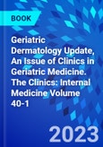 Geriatric Dermatology Update, An Issue of Clinics in Geriatric Medicine. The Clinics: Internal Medicine Volume 40-1- Product Image